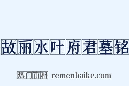 故丽水叶府君墓铭是什么意思的图片
